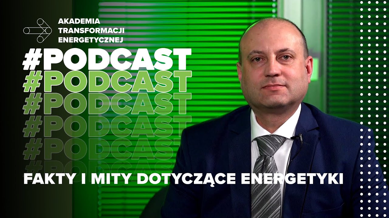 FAKTY I MITY DOTYCZĄCE ENERGETYKI | AKADEMIA TRANSFORMACJI ENERGETYCZNEJ #PODCAST