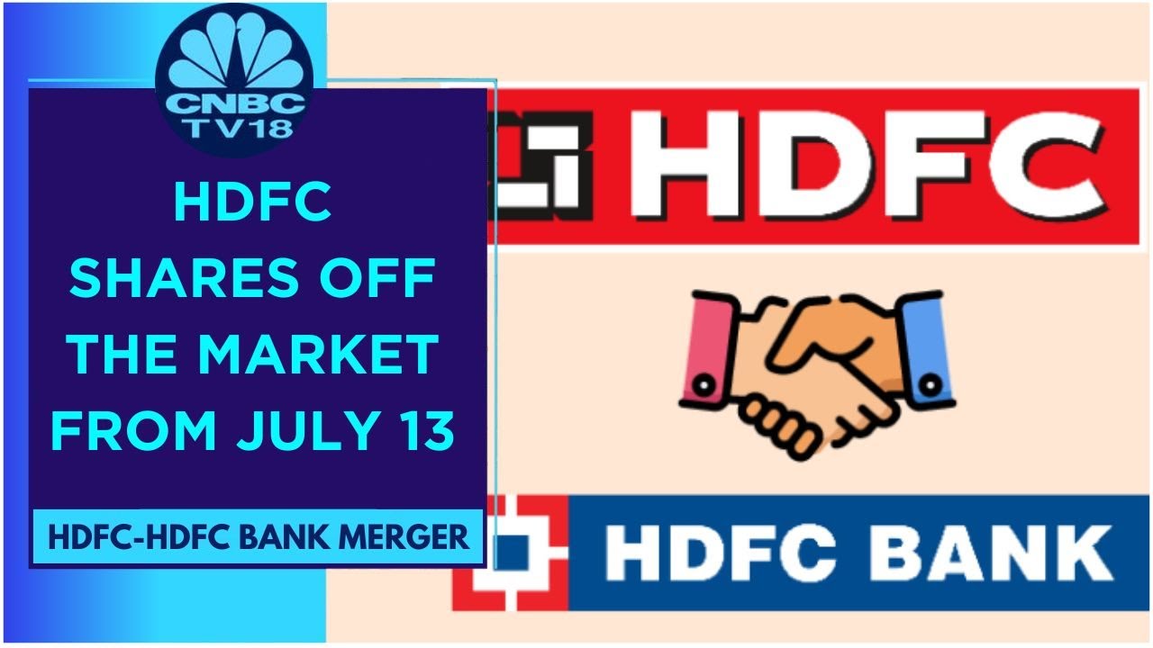 HDFC-HDFC Bank Merger To Be Effective July 1, HDFC Shares Off The Market From July 13 | CNBC TV18