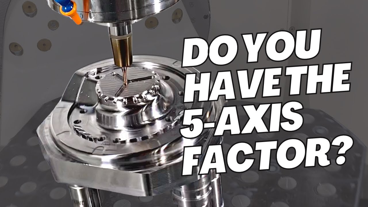 5-Axis Machining: The WHYs and the HOWs | The 5-Axis Factor Ep. 1