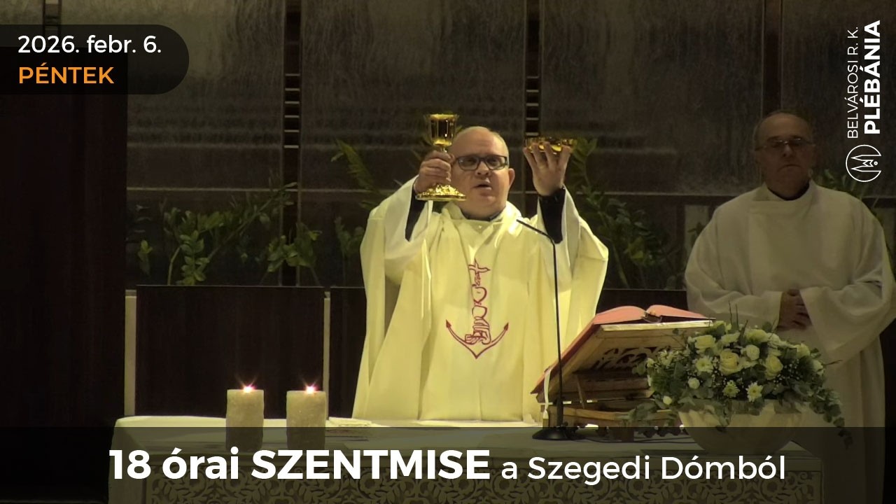 2026. február 6., péntek - 18 órai SZENTMISE a Szegedi Dómból