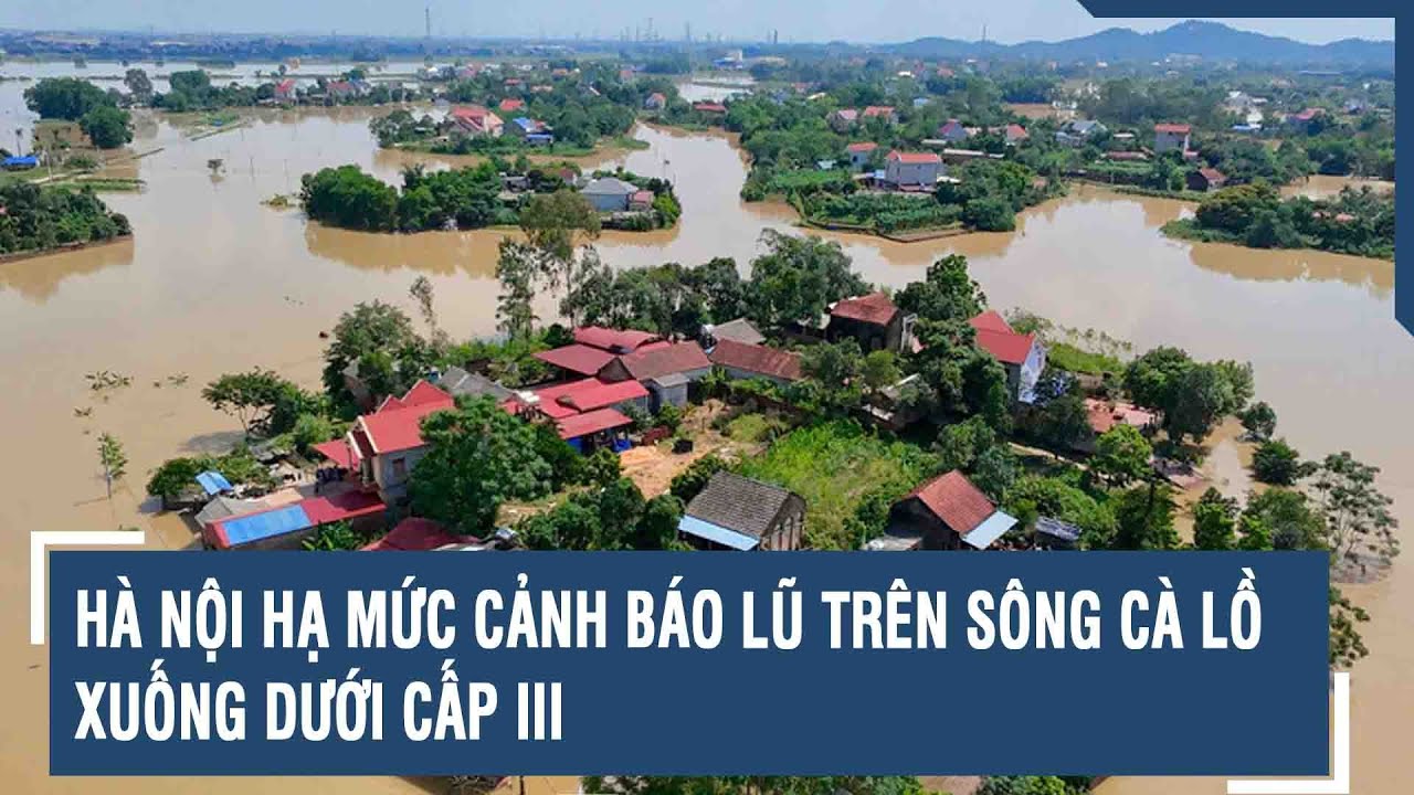 Hà Nội hạ mức cảnh báo lũ trên sông Cà Lồ xuống dưới cấp III