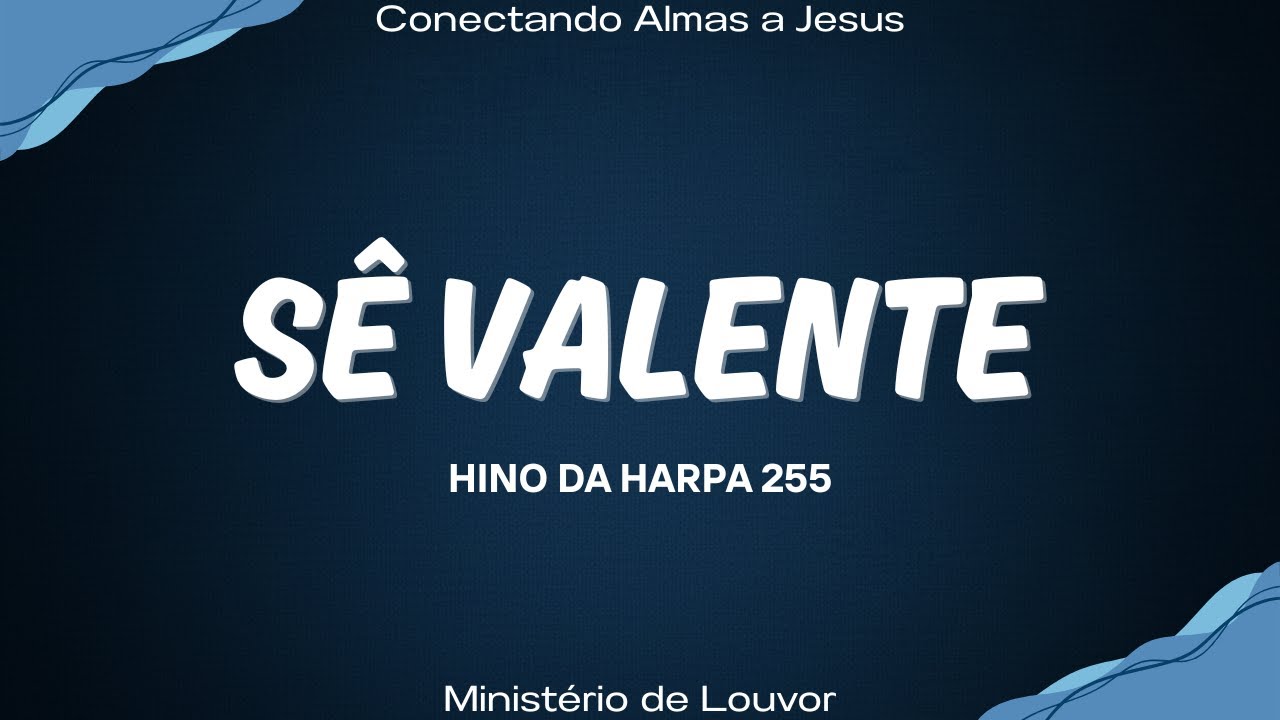 Sê Valente - Hinos da Harpa 255 - Conectando Almas a Jesus