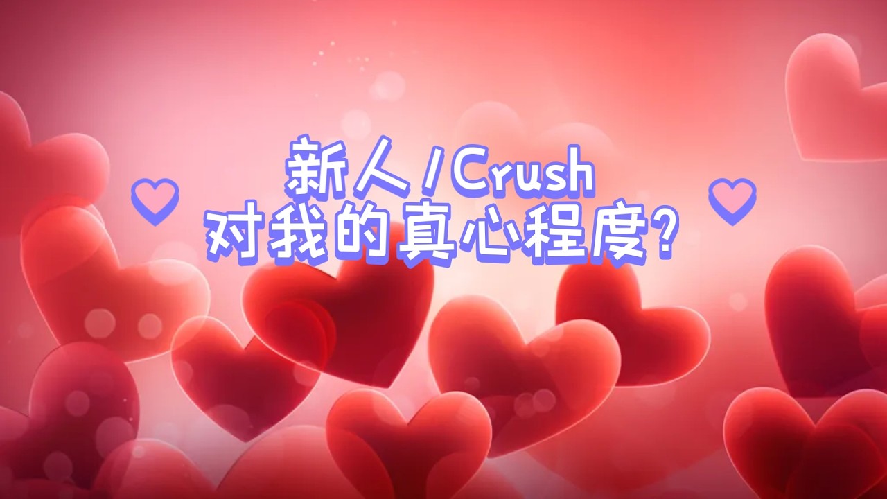 新人/Crush对我的真心程度?（本期有雷 玻璃心慎入！）