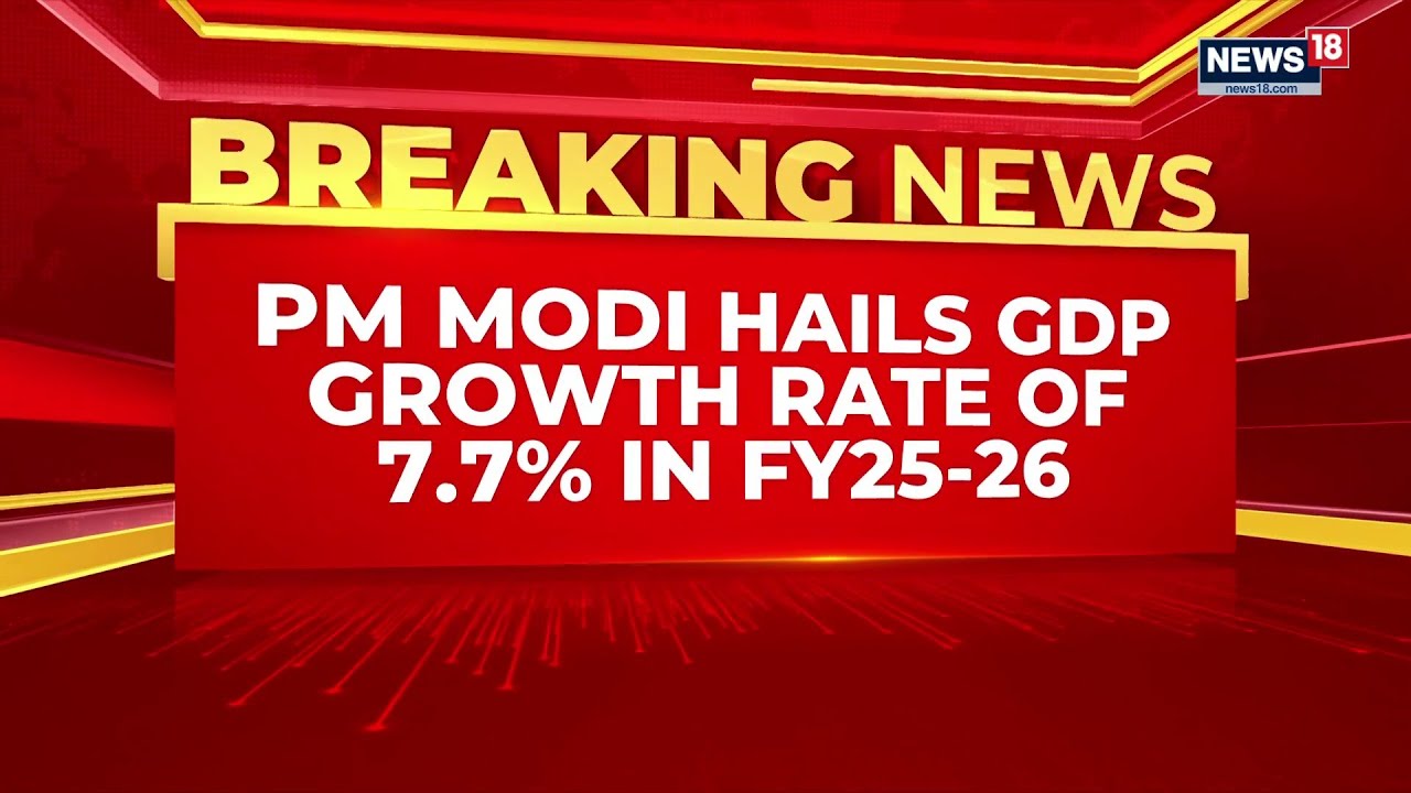 PM Modi Hails India&rsquo;s 7.7% GDP Growth In FY 2025-26, Says It Makes Every Indian Proud | News18