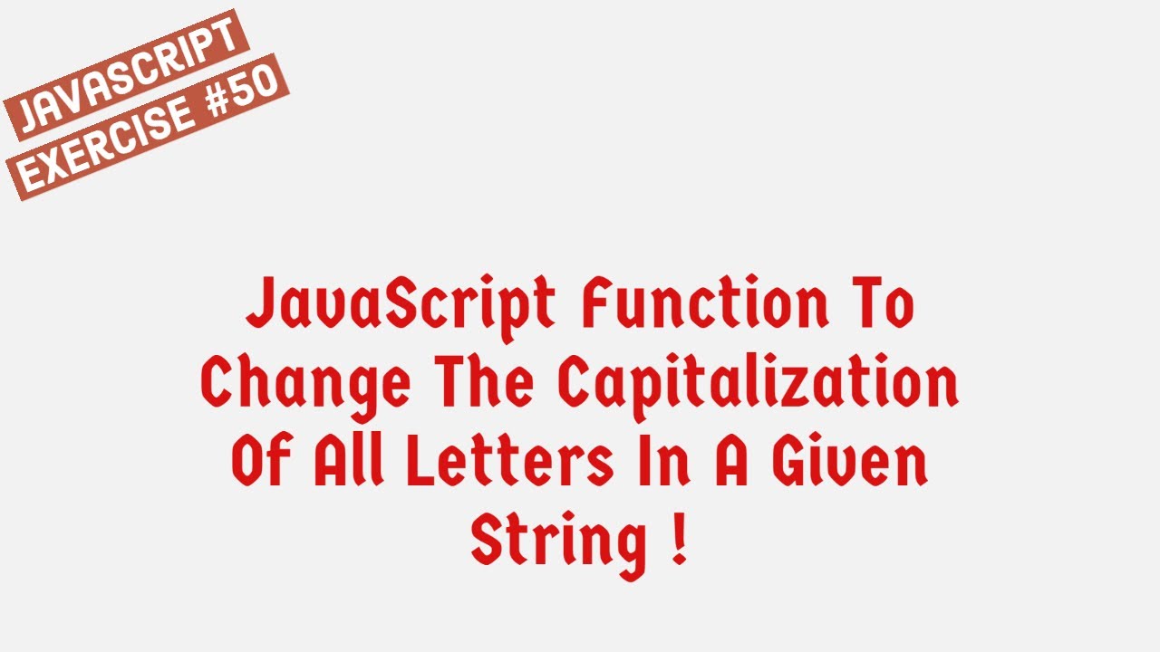JavaScript Function To Change The Capitalization Of All Letters In A Given String !
