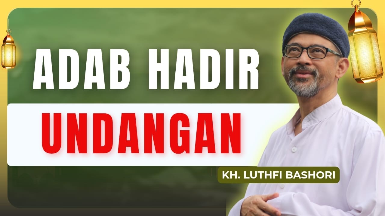 ADAB HADIR UNDANGAN (KH. Luthfi Bashori)