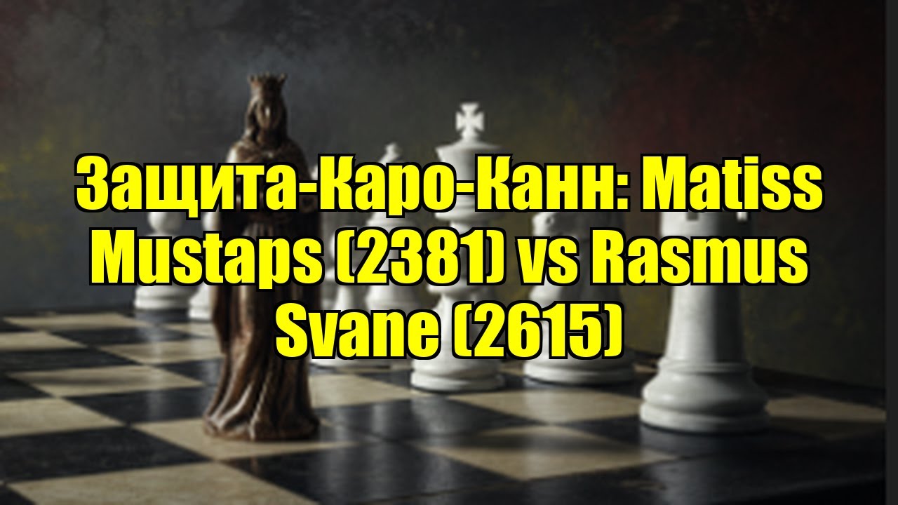 Защита-Каро-Канн: Matiss Mustaps (2381) vs Rasmus Svane (2615)
