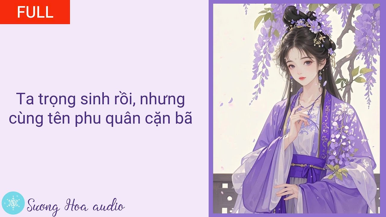 [FULL] Ta trọng sinh rồi, nhưng, cùng tên phu quân cặn bã