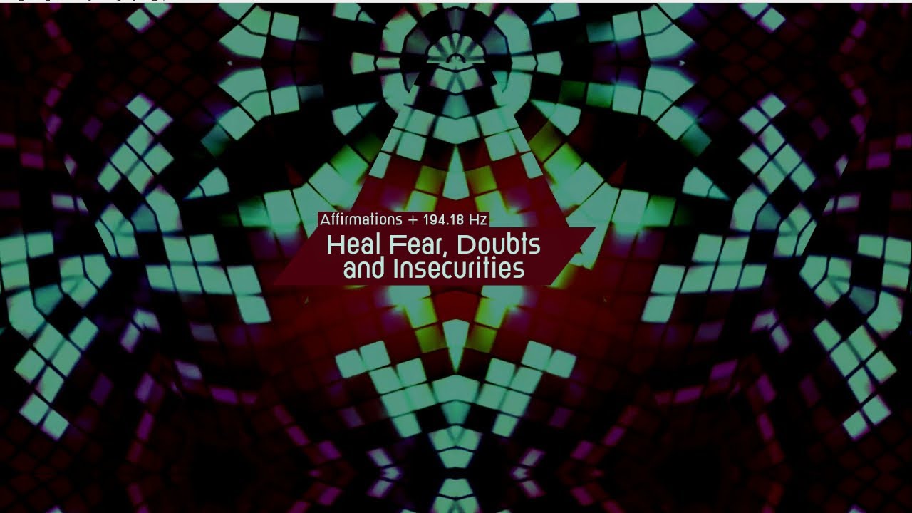 Heal Fear, Doubts and Insecurities (Affirmations + 194.18 Hz)