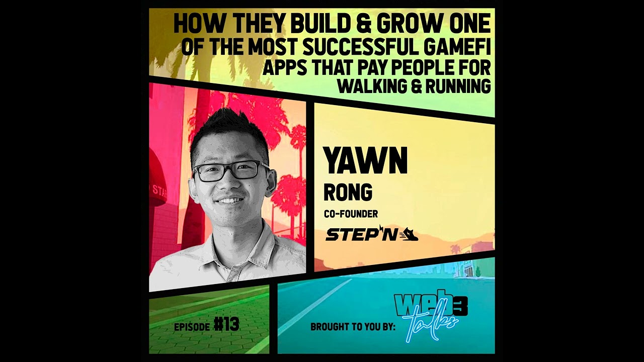 How they built a GameFi app | Yawn Rong, Co-Founder @ STEPN | Web3 Talks #13