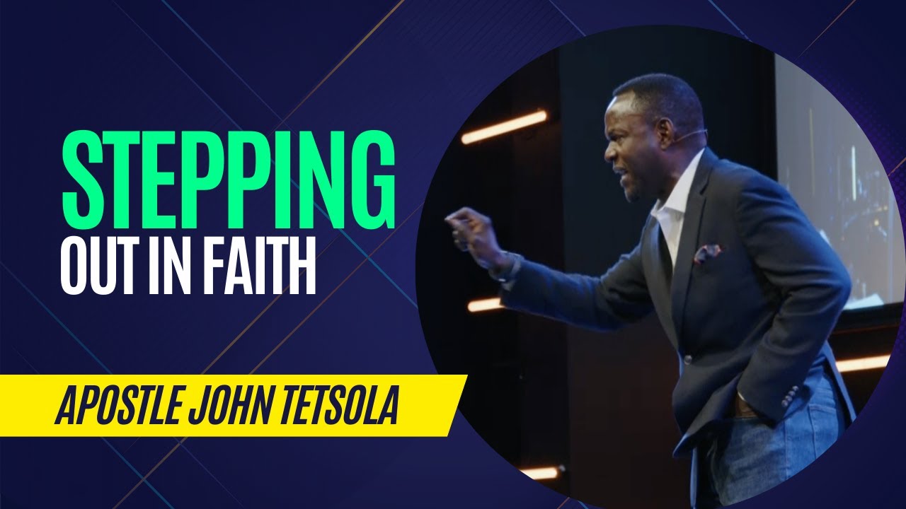 Stepping Out In Faith -Apostle John Tetsola