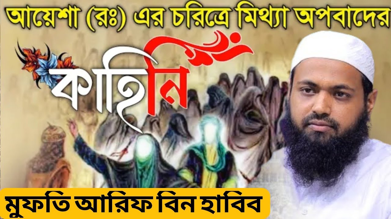 হযরত আয়েশা (রাঃ) এর উপর মিথ্যা অপবাদ ও তার ধৈর্যশীলতার বর্ণনা । মুফতি আরিফ বিন হাবিব,Arif Bin Habib