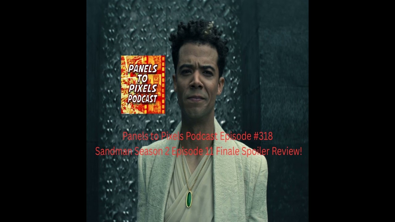 Panels to Pixels Podcast Episode #318 Sandman Season 2 Episode 11 Season Finale Spoiler Review!