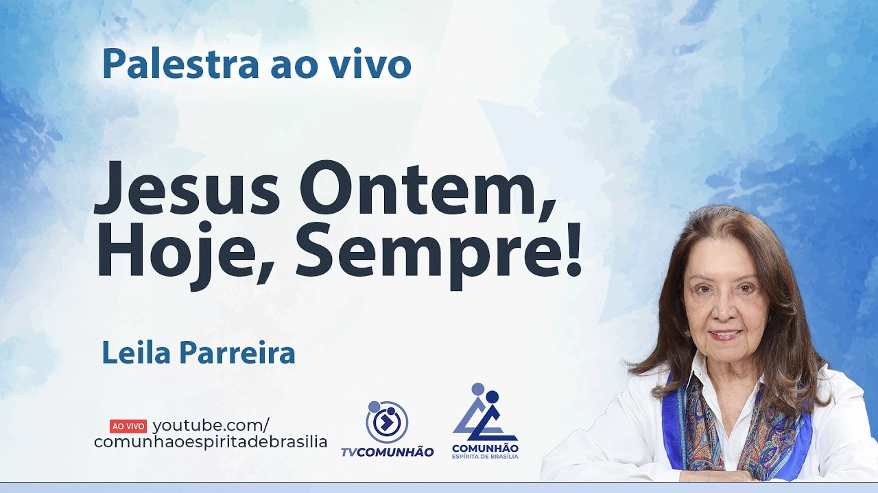 JESUS ONTEM, HOJE, SEMPRE! - Leila Parreira [PALESTRA ESPÍRITA]