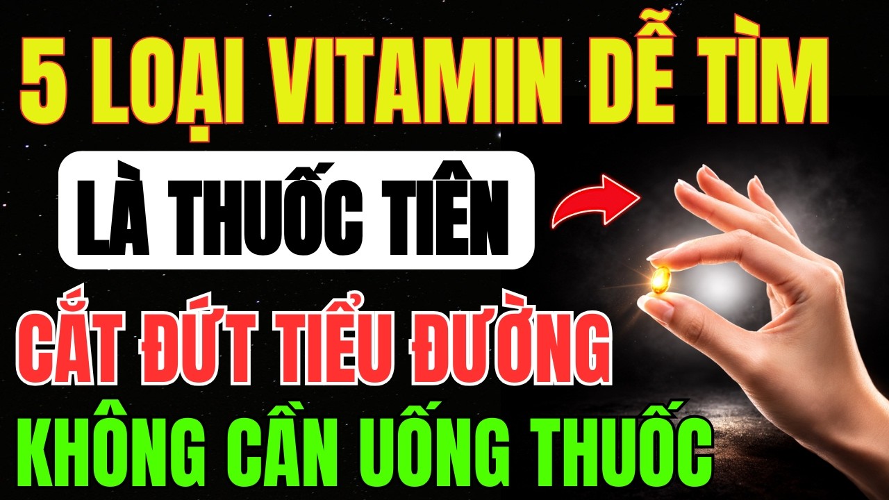 5 Loại VITAMIN Dễ Tìm Là THUỐC TIÊN CẮT ĐỨT Bệnh TIỂU ĐƯỜNG Từ Gốc, Ổn Định ĐƯỜNG HUYẾT Bền Vững