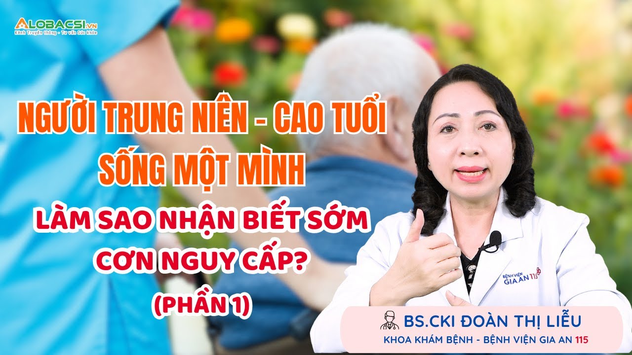 Người trung niên - cao tuổi sống một mình: Làm sao nhận biết sớm cơn nguy cấp? | BSCK1 Đoàn Thị Liễu
