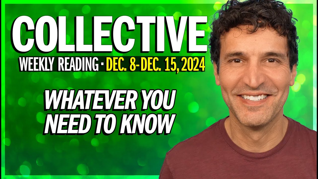 Weekly Collective Reading • Dec 8 - Dec. 15, 2024 • Whatever You Need to Know