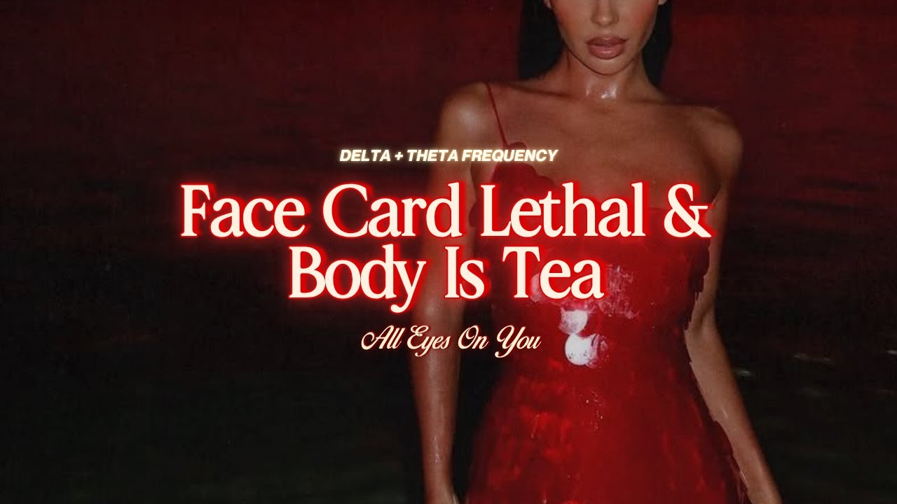 ❤️‍🔥Face Card Lethal & Body Is Tea 💋 [DELTA + THETA FREQUENCY SUBLIMINAL]