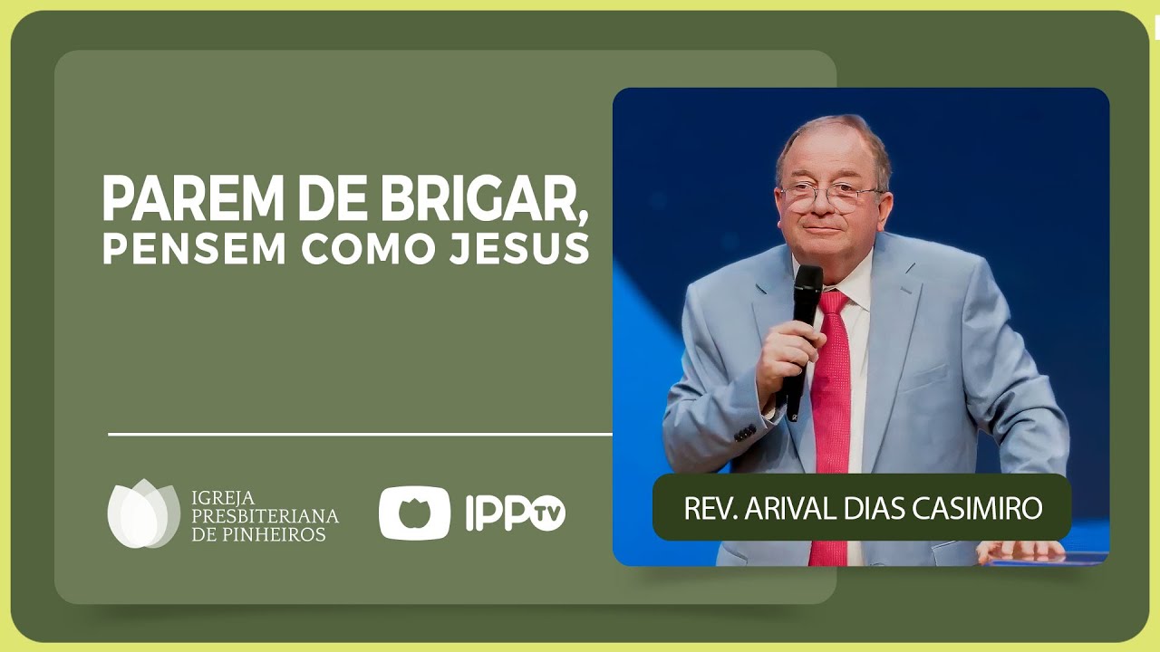 @ArivalDiasCasimiro | PAREM DE BRIGAR E PENSEM COMO JESUS | IPP PREGAÇÕES