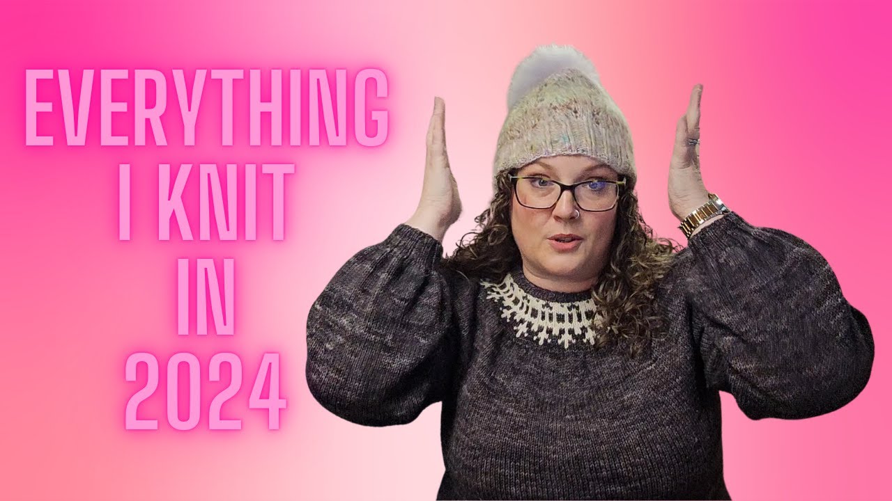 Everything I Knit in 2024 | Knitting Podcast | Episode 1