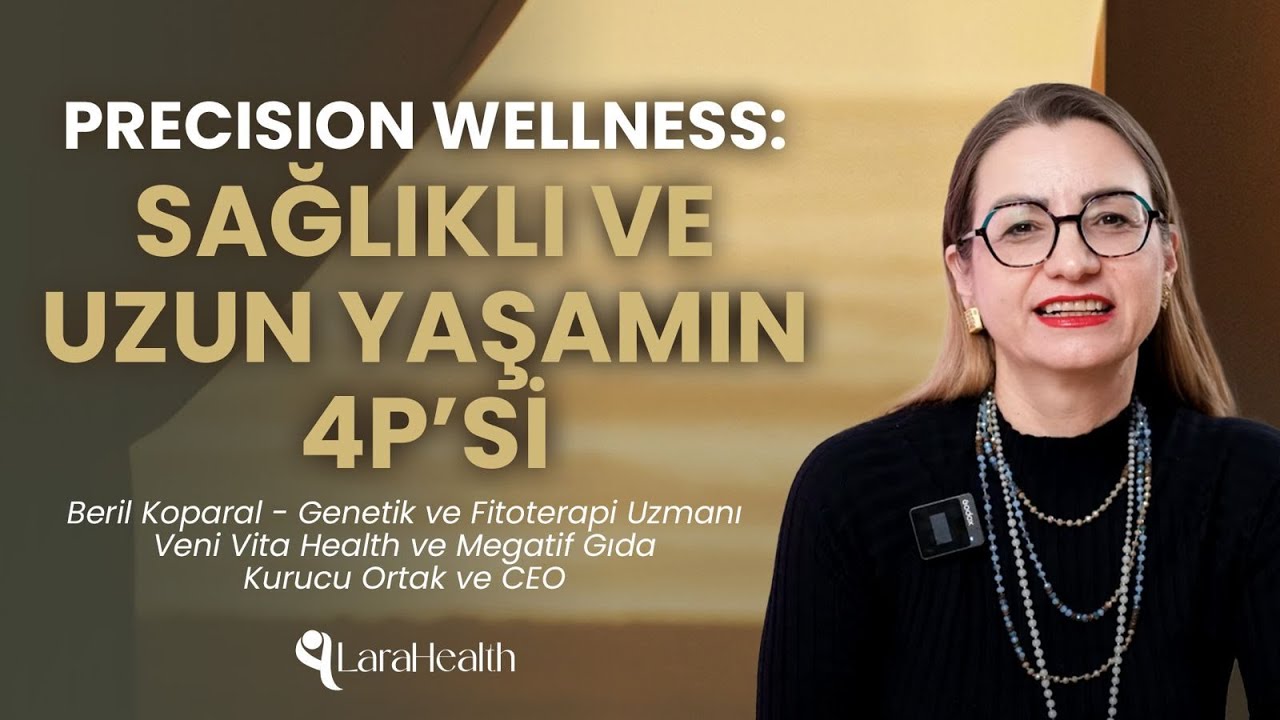 Precision Wellness: Sağlıklı ve Uzun Yaşamın 4P’si | Beril Koparal | LaraHealth