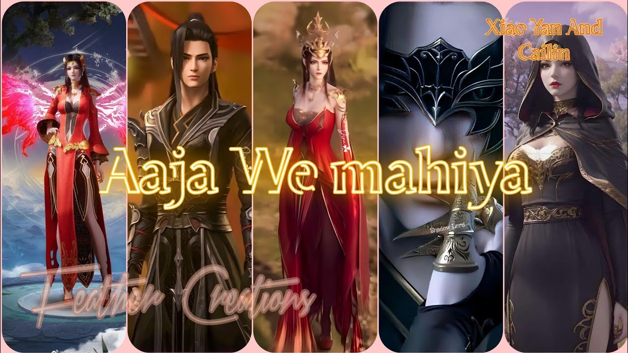 Aaja we Mahiya X Cailin And XiaoYan | Feather Creations | Battle through the heavens | Btth Part 2
