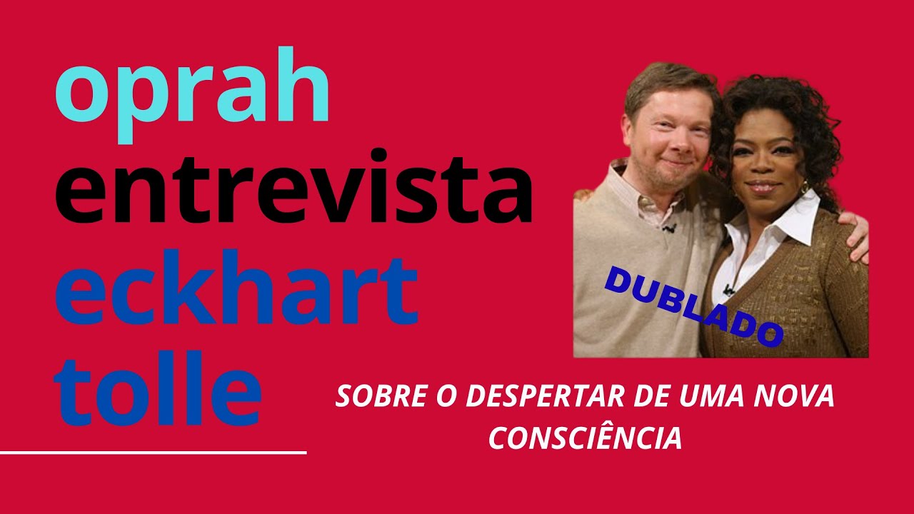 OPRAH ENTREVISTA ECKHART TOLLE - O Despertar da Consciência