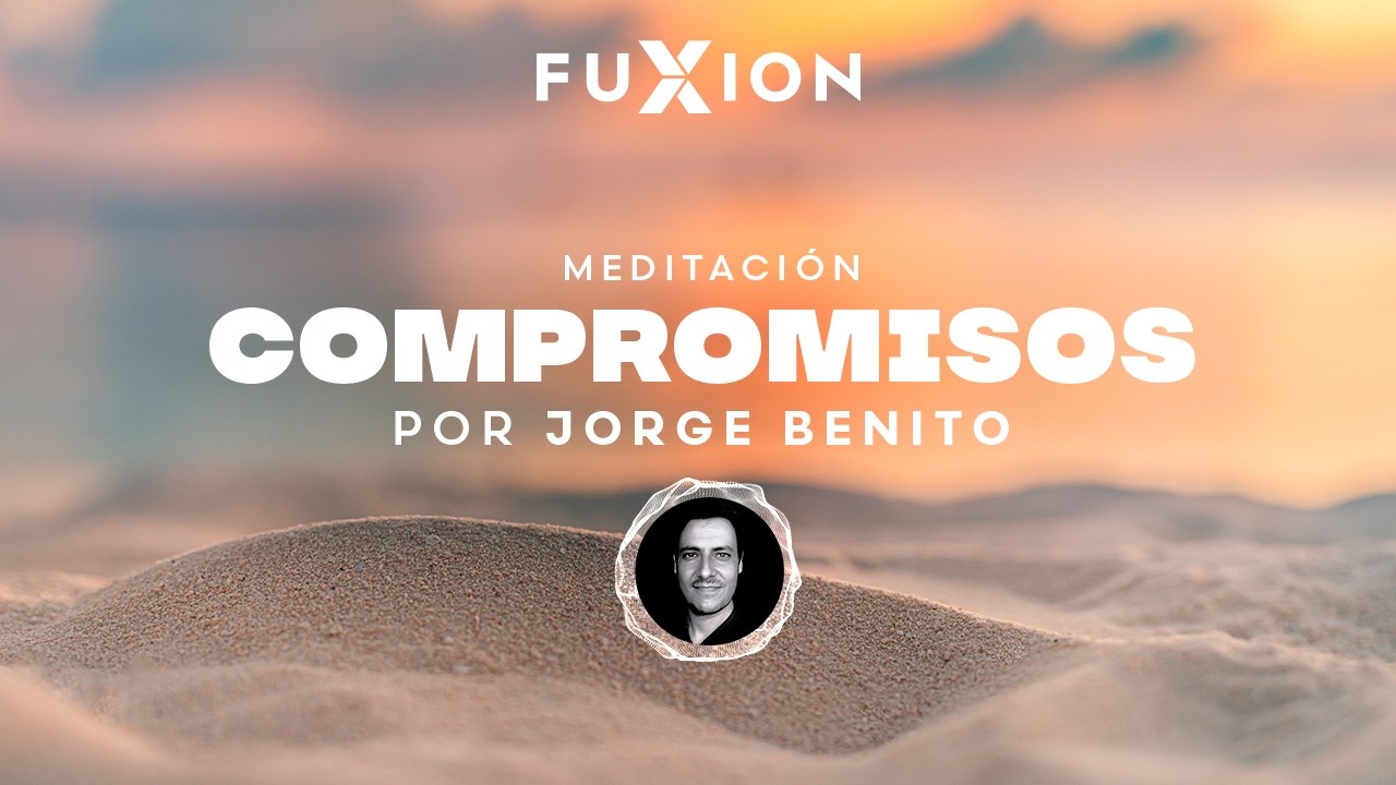 🎧 Meditación Fuxion | El poder de los compromisos por Jorge Benito