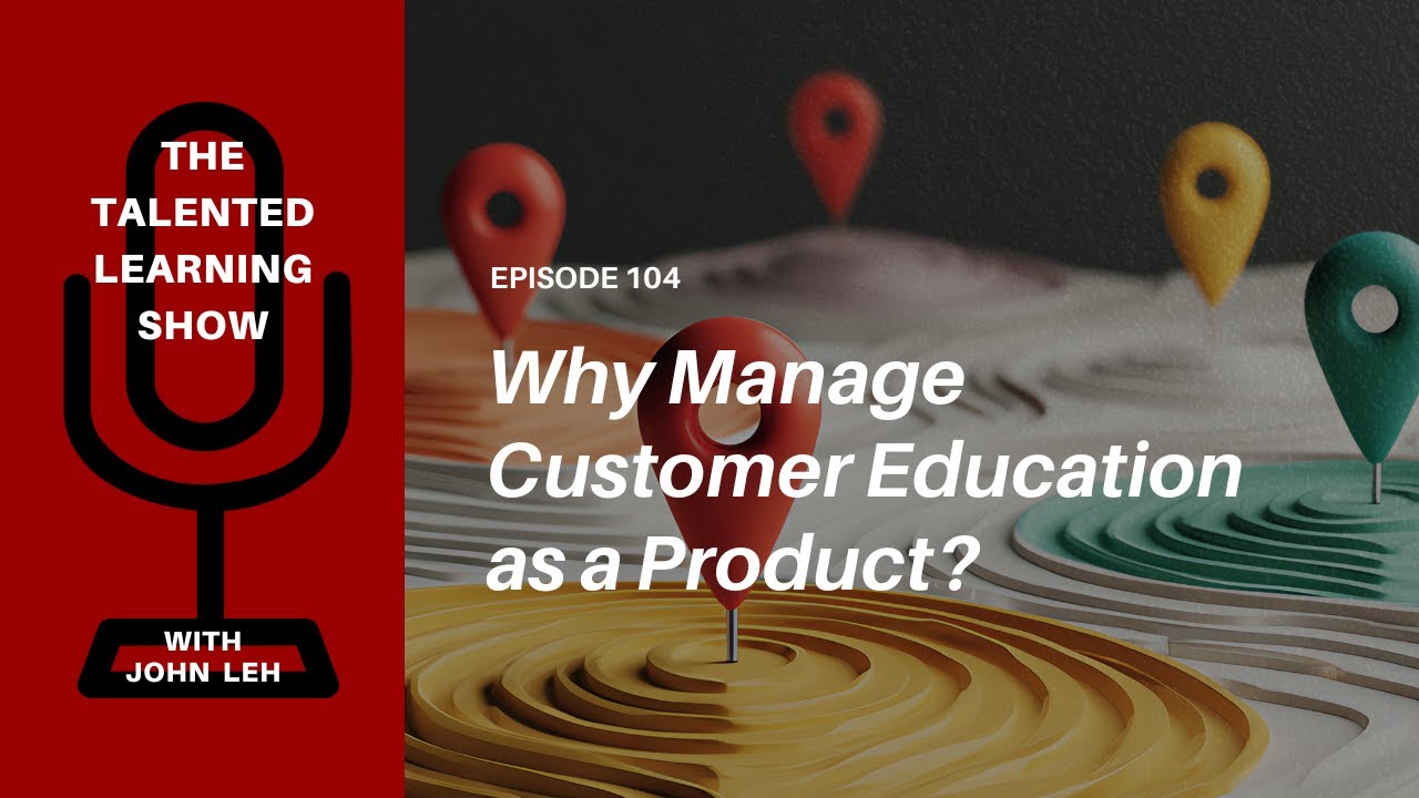 Should You Manage Customer Education as a Product? - Talented Learning Show Podcast 104