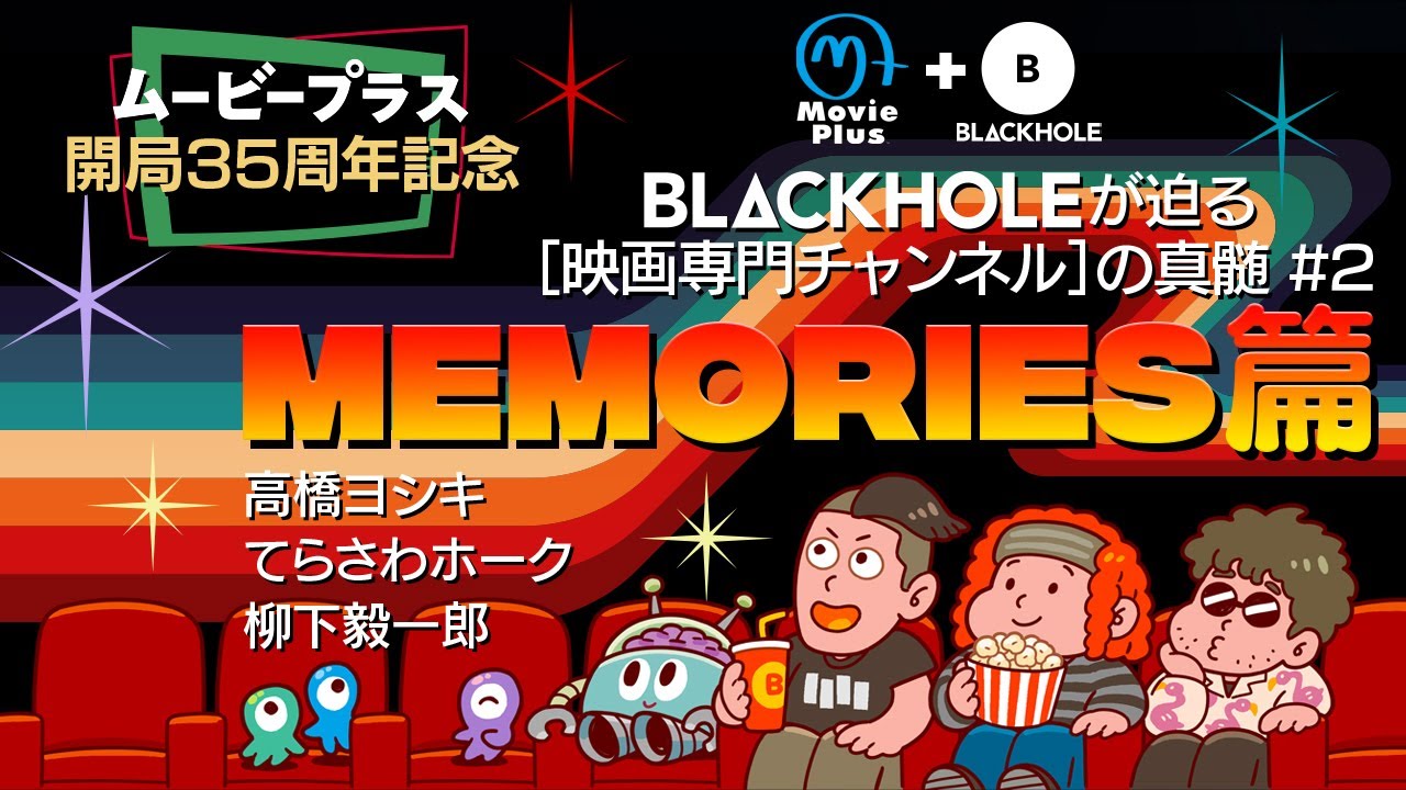 【ムービープラス開局35周年記念】BLACKHOLEが迫る［映画専門チャンネル］の真髄#2　「MEMORIES篇」（高橋ヨシキ・てらさわホーク・柳下毅一郎）