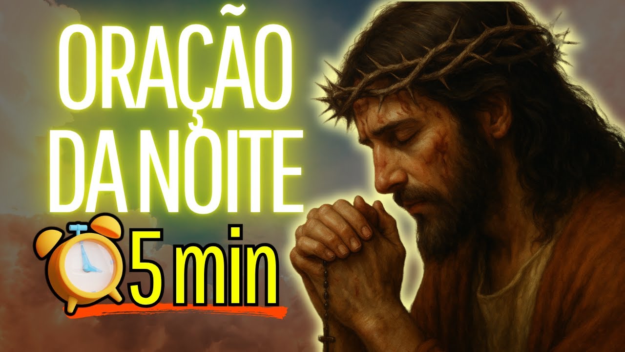 TEM 5 MINUTOS PARA DEUS? REZE COMIGO AGORA! - Oração da Noite
