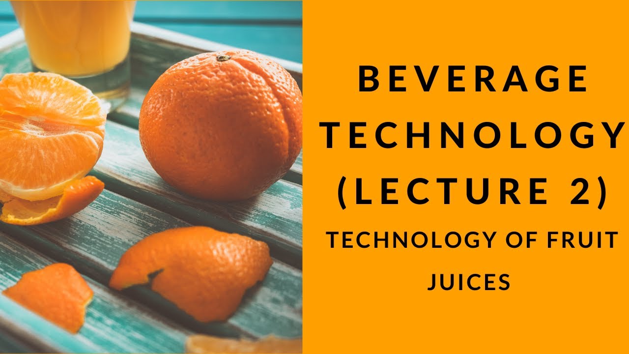 BEVERAGE TECHNOLOGY (LECTURE 2)- TECHNOLOGY OF FRUIT JUICES