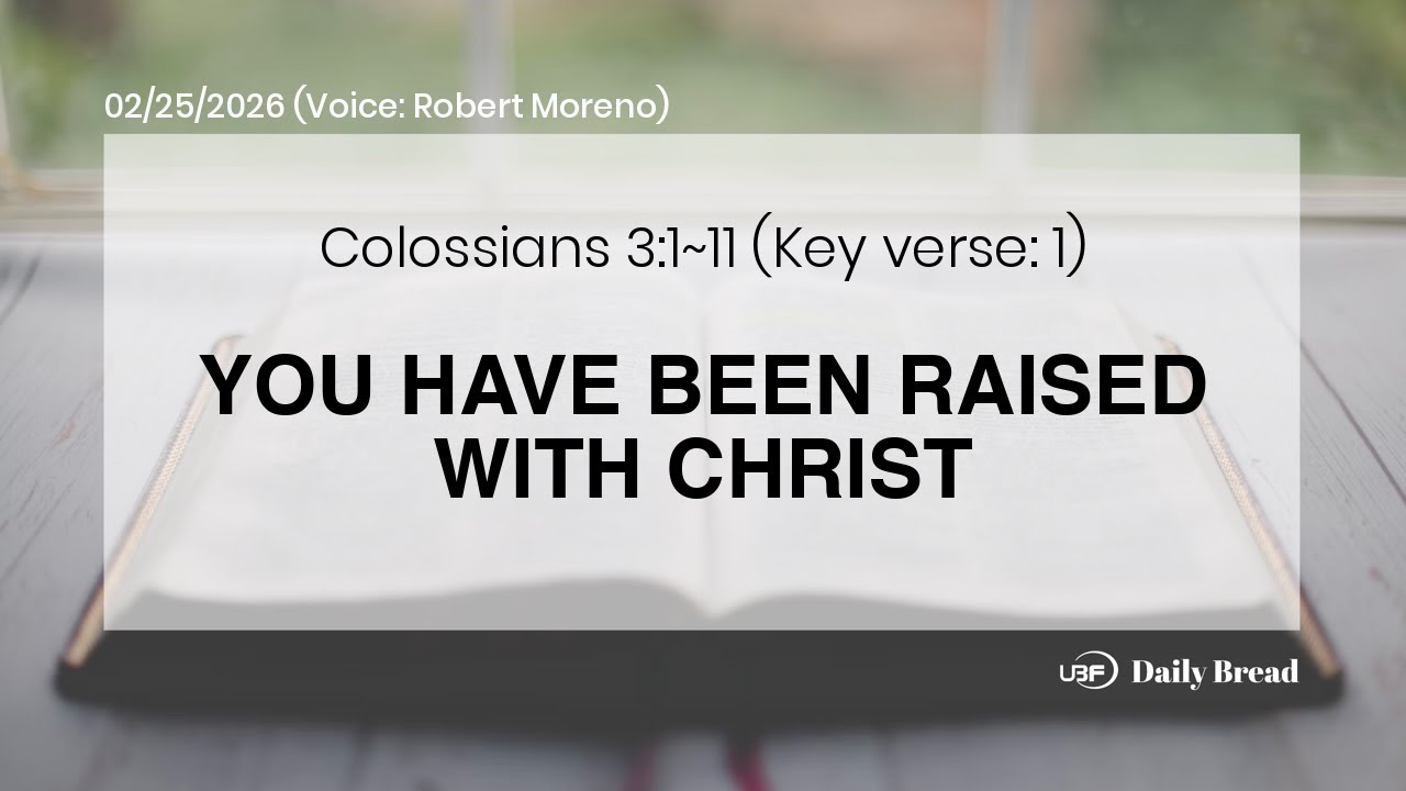 YOU HAVE BEEN RAISED WITH CHRIST, Col 3:1~11, 02/25/2026 / UBF Daily Bread