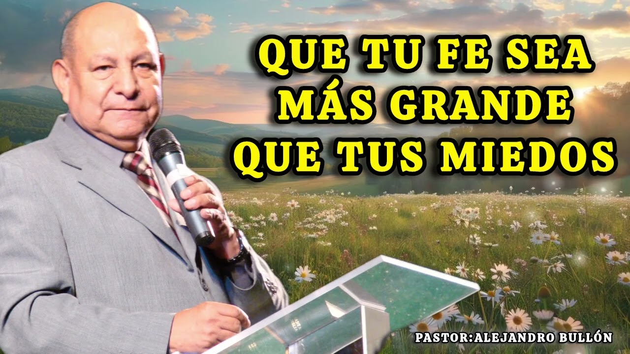 QUE TU FE SEA MÁS GRANDE QUE TUS MIEDOS/PASTOR ALEJANDRO BULLÓN