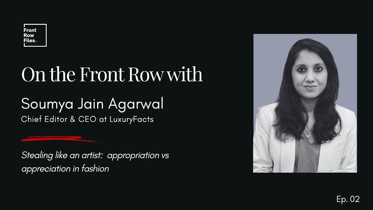On the Front Row with Soumya Jain Agarwal: Cultural Appropriation vs Appreciation in Fashion