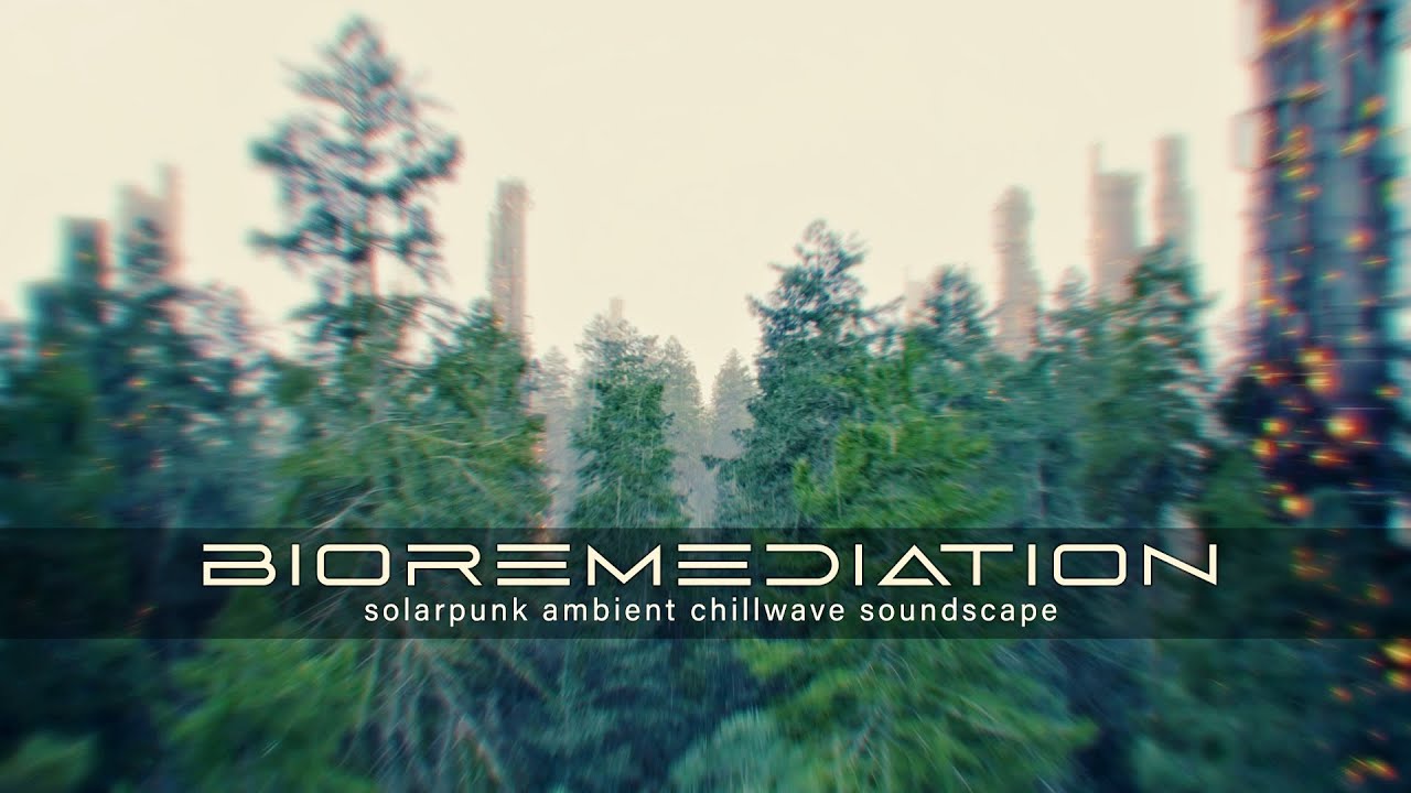BIOREMEDIATION - solarpunk ambient chillwave soundscape for restoring the earth