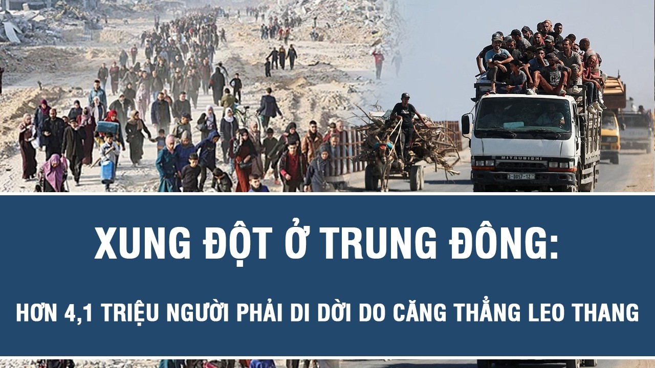 Xung đột ở Trung Đông: Hơn 4,1 triệu người phải di dời do căng thẳng leo thang
