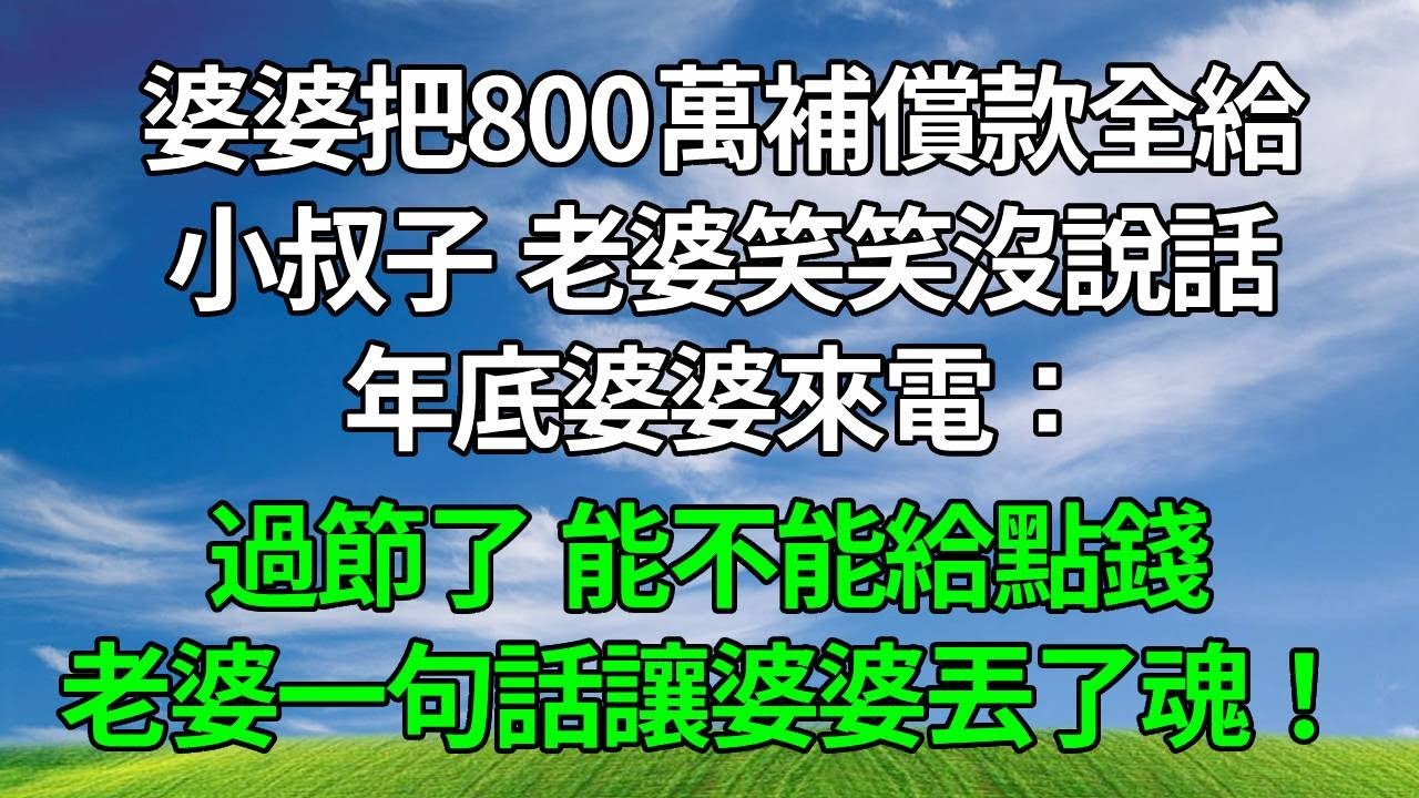 老房拆遷，婆婆把800萬補償款全給小叔子，老婆笑笑沒說話。年底婆婆來電：過節了，家裏揭不開鍋了，能不能給點錢，老婆一句話讓婆婆嚇得丟了魂！#人生感悟 #故事分享 #情感故事 #為人處世 #正能量