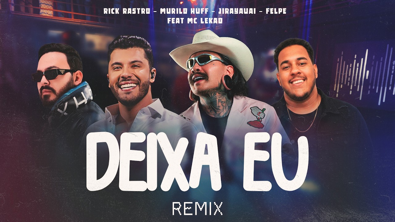 Deixa Eu Remix - Murilo Huff, Rick Rastro, Jirayauai, FELPE feat Mc Lekão