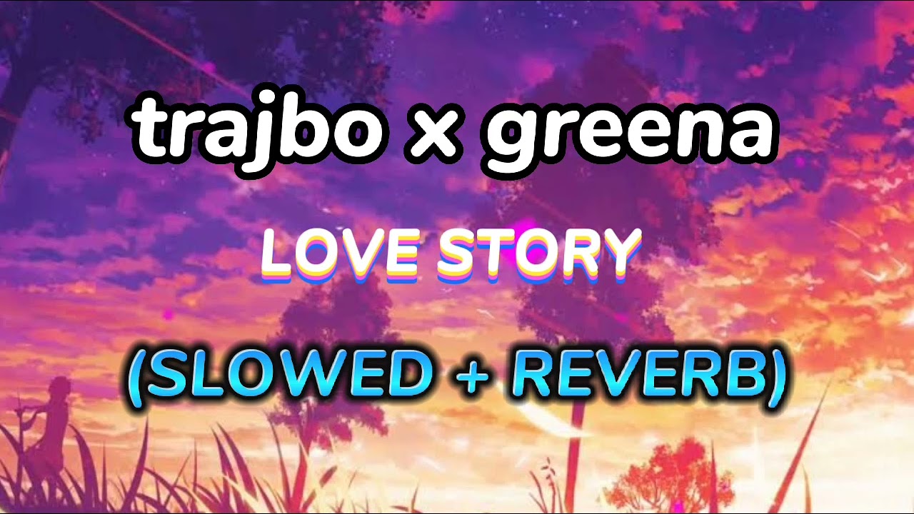 trajbo x greena - love story slowed reverb || LOFI SONG ||