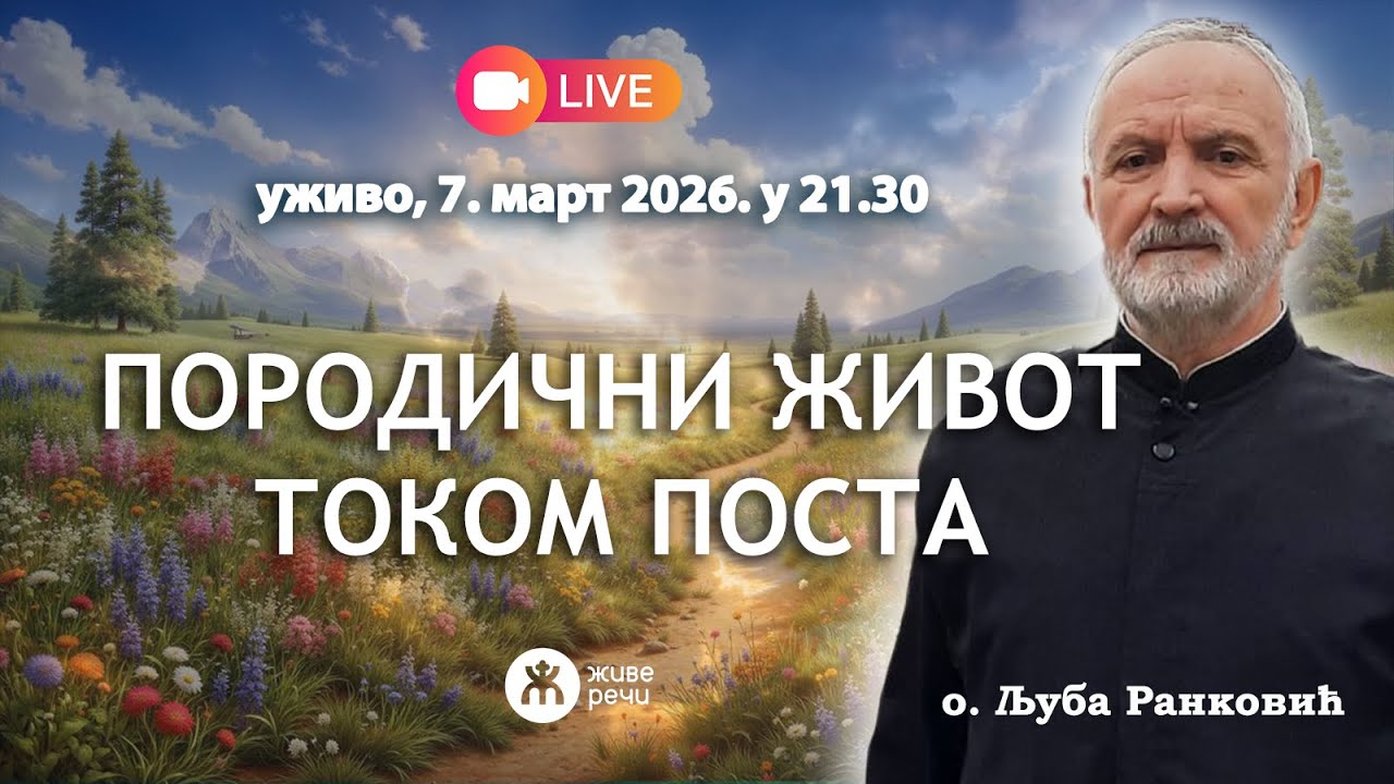 🔴☦️ПОРОДИЧНИ ЖИВОТ ТОКОМ ПОСТА (уживо о. Љуба Ранковић, 7.3.2026. у 21.30)