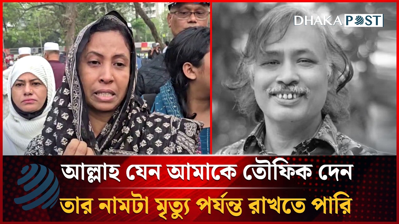 আল্লাহ যেন আমাকে তৌফিক দেন তার নামটা মৃ'ত্যু পর্যন্ত রাখতে পারি | Dhakapost News