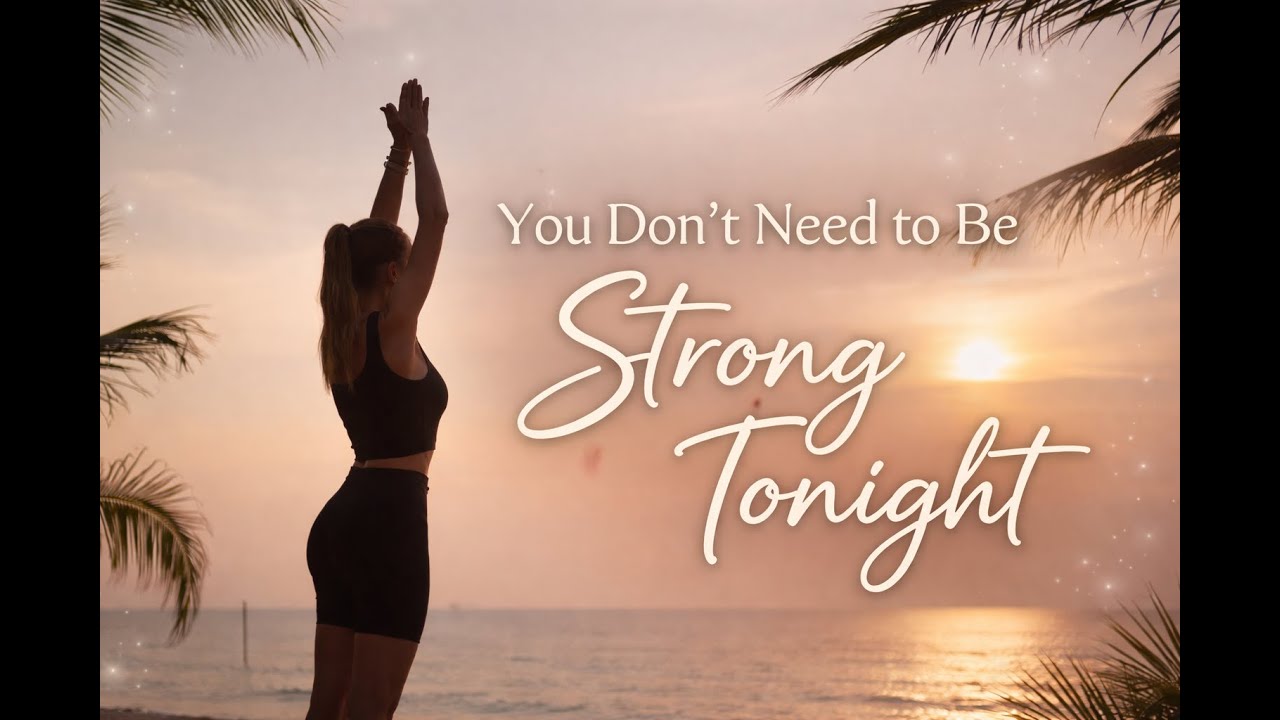 You Don’t Need to Be Strong Tonight | Gentle Feminine Motivation for Rest & Healing