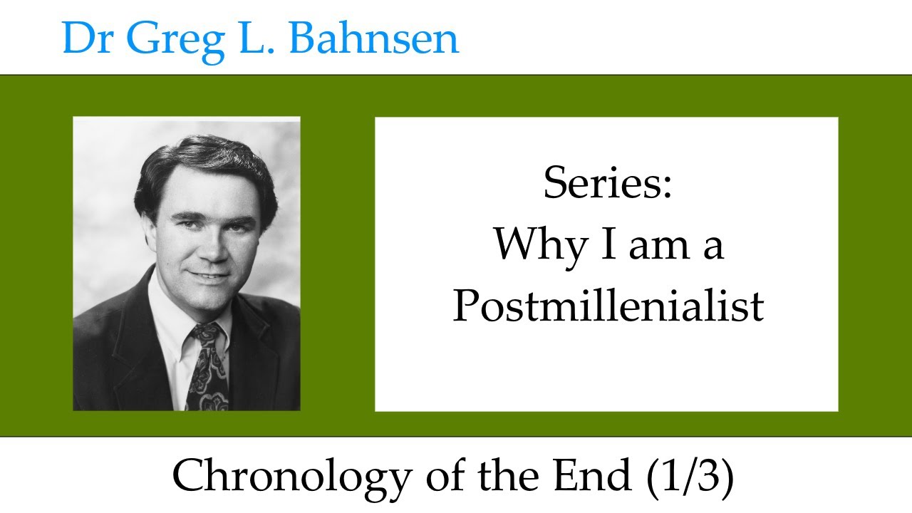 Dr Greg Bahnsen - Why I am a Postmillenialist: Chronology of the End (Part 1)