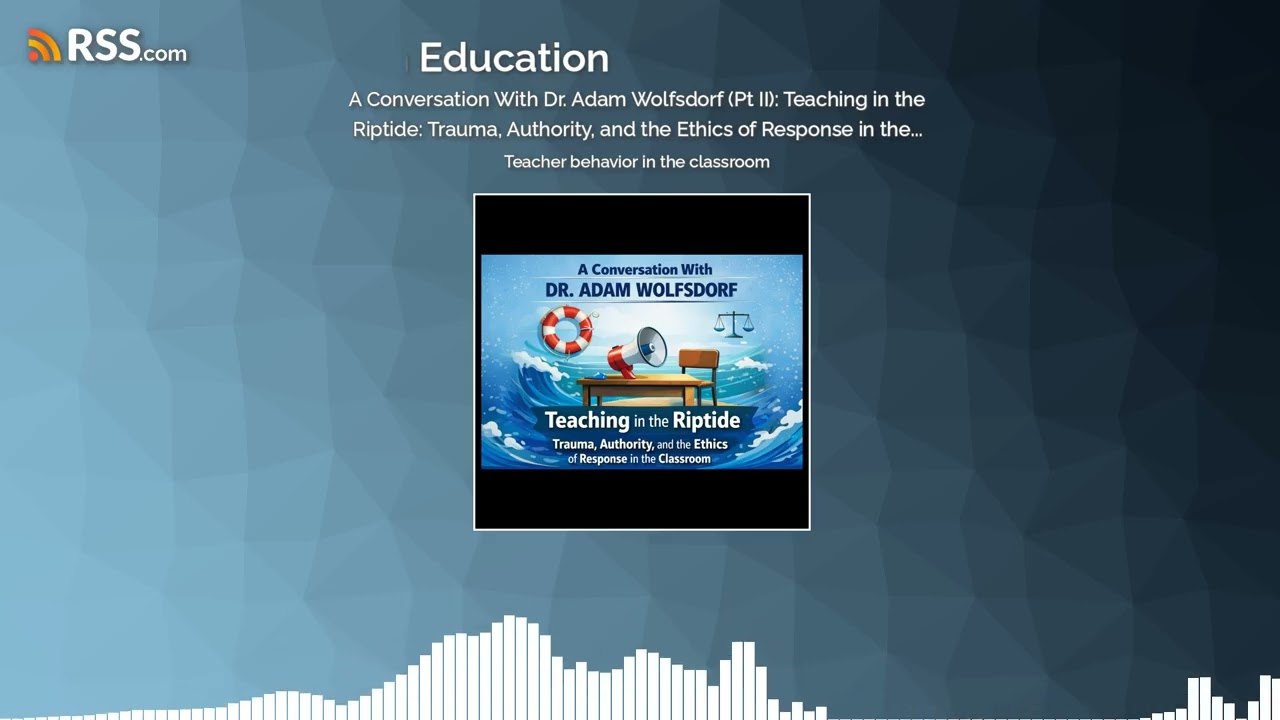 A Conversation With Dr. Adam Wolfsdorf (Pt II): Teaching in the Riptide: Trauma, Authority,...
