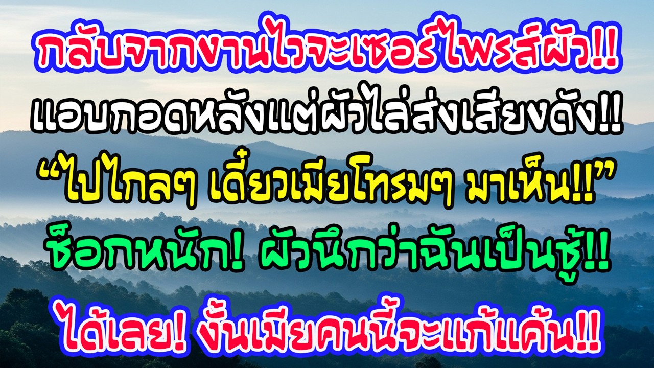 ฉันกลับจากทริปงานไวเกินคาด แอบกอดสามีจากด้านหลัง แต่เขาบ่นกลัวเมียโทรม ๆ เห็น ฉันชะงักแล้วปล่อยมือ