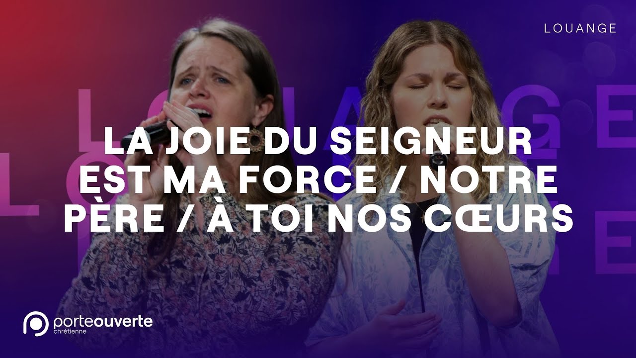 La joie du Seigneur est ma force / Notre père / À toi nos cœurs - PO Louange