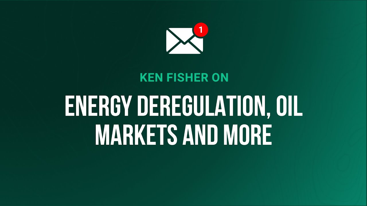Ken Fisher Shares What You Need to Know About Energy Deregulation, Oil Markets and More