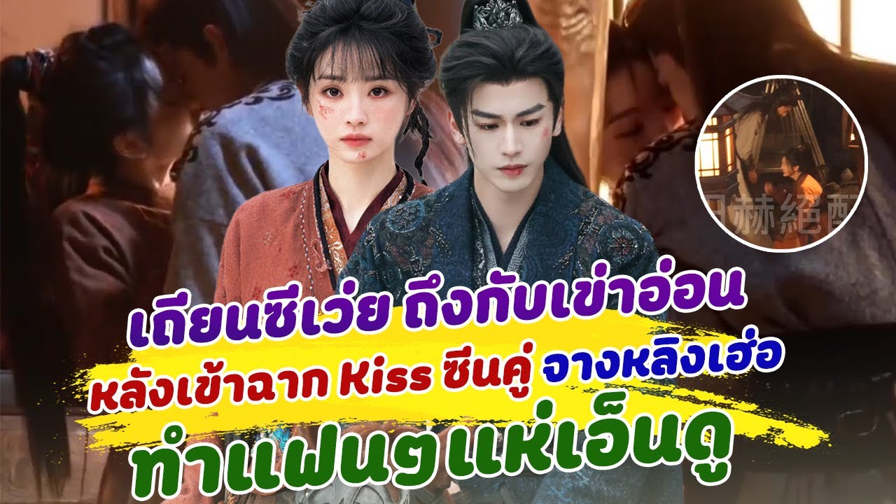 แค่เบื้องหลังก็ฟินแล้ว!  เถียนซีเว่ย ถึงกับเข่าอ่อน หลังเข้าฉาก Kiss ซีนคู่ จางหลิงเฮ่อ