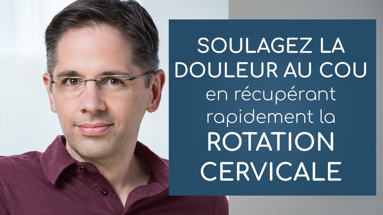 Soulager la douleur au cou en récupérant rapidement la rotation cervicale